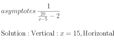 The asymptotes of 1/(\frac{20){x-5}-2} is Vertical: x=15,Horizontal: y=-1/2